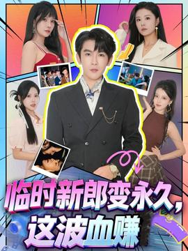 臨時(shí)新郎變永久，這波血賺(全集)