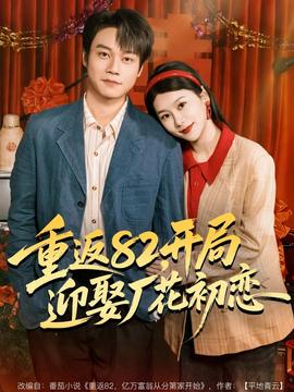 重返82，開(kāi)局迎娶廠花初戀(全集)